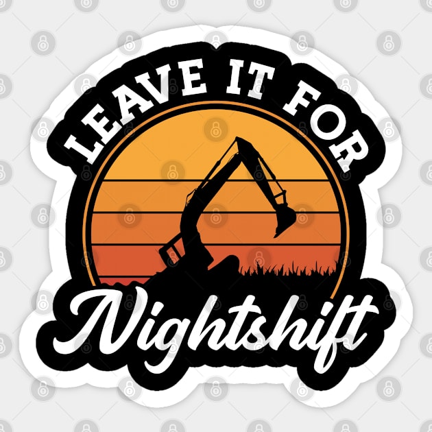 Excavator Leave It For Nightshift Construction Job Sticker by T-Shirt.CONCEPTS